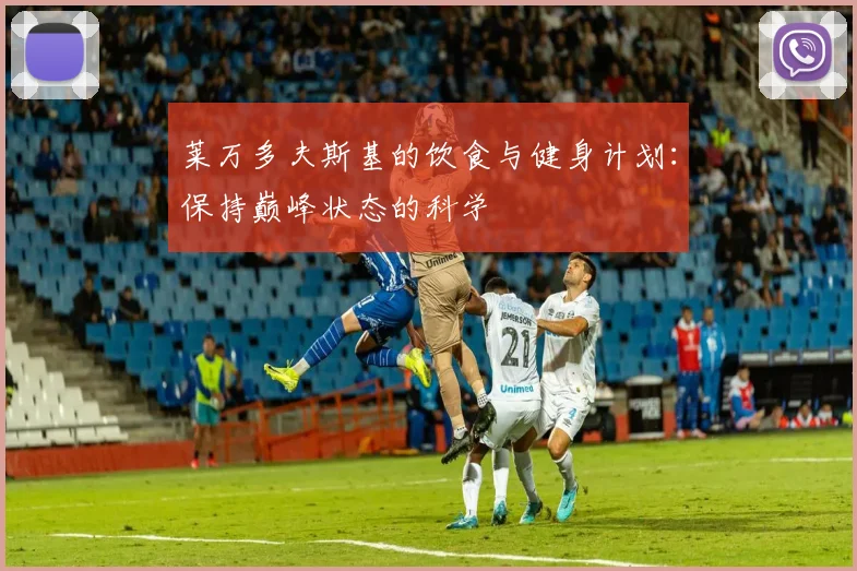 莱万多夫斯基的饮食与健身计划:保持巅峰状态的科学